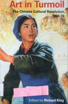 Art in turmoil : the Chinese Cultural Revolution, 1966-76