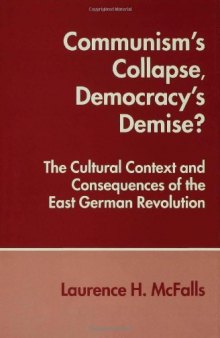 Communism's Collapse, Democracy's Demise?: Cultural Context and Consequences of the East German Revolution