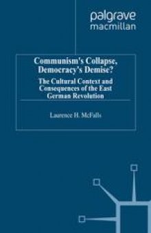 Communism’s Collapse, Democracy’s Demise?: The Cultural Context and Consequences of the East German Revolution