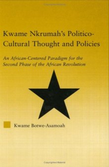 Kwame Nkrumah's Politico-Cultural Thought and Politics: An African-Centered Paradigm for the Second Phase of the African Revolution (African Studies-History, Politics, Economics and Culture)