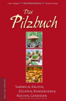 Das Pilzbuch. Sammeln, Kaufen, Züchten, Konservieren, Kochen, Genießen