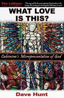 What Love Is This? Calvinism's Misrepresentation of God
