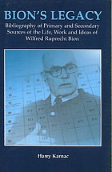 Bion's legacy : bibliography of primary and secondary sources of the life, work, and ideas of Wilfred Ruprecht Bion