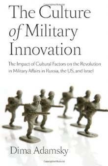 The Culture of Military Innovation: The Impact of Cultural Factors on the Revolution in Military Affairs in Russia, the US, and Israel.