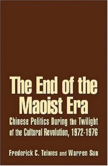 The End of the Maoist Era: Chinese Politics During the Twilight of the Cultural Revolution, 1972-1976 (The Politics of Transition, 1972-1982)