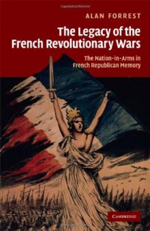 The Legacy of the French Revolutionary Wars: The Nation-in-Arms in French Republican Memory (Studies in the Social and Cultural History of Modern Warfare)