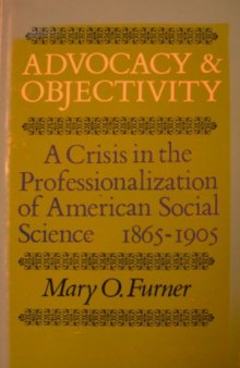 Advocacy and Objectivity: A Crisis in the Professionalization of American Social Science, 1865-1905