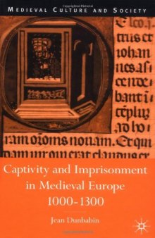 Captivity and Imprisonment in Medieval Europe, C. 1000-C. 1300 