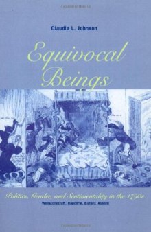 Equivocal Beings: Politics, Gender, and Sentimentality in the 1790s--Wollstonecraft, Radcliffe, Burney, Austen (Women in Culture and Society Series)