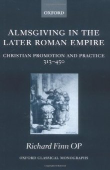 Almsgiving in the Later Roman Empire: Christian Promotion and Practice (313-450) (Oxford Classical Monographs)