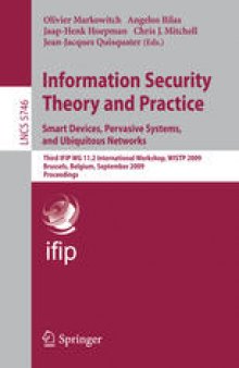Information Security Theory and Practice. Smart Devices, Pervasive Systems, and Ubiquitous Networks: Third IFIP WG 11.2 International Workshop, WISTP 2009, Brussels, Belgium, September 1-4, 2009, Proceedings