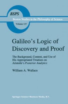 Galileo’s Logic of Discovery and Proof: The Background, Content, and Use of His Appropriated Treatises on Aristotle’s Posterior Analytics