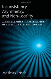 Inconsistency, Asymmetry, and Non-Locality: A Philosophical Investigation of Classical Electrodynamics  
