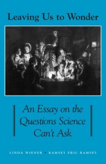 Leaving Us to Wonder: An Essay on the Questions Science Can’t Ask