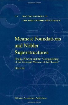 Meanest Foundations and Nobler Superstructures: Hooke, Newton and ''the Compounding of the Celestiall Motions of the Planetts'' (Boston Studies in the Philosophy of Science)
