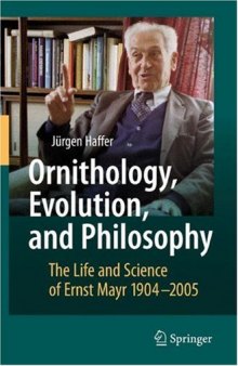 Ornithology, Evolution, and Philosophy The Life and Science of Ernst Mayr 1904-2005