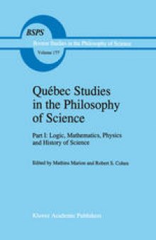 Québec Studies in the Philosophy of Science: Part I: Logic, Mathematics, Physics and History of Science Essays in Honor of Hugues Leblanc