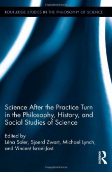 Science after the Practice Turn in the Philosophy, History, and Social Studies of Science