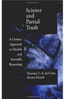 Science and Partial Truth: A Unitary Approach to Models and Scientific Reasoning (Oxford Studies in the Philosophy of Science)