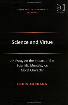 Science and virtue : an essay on the impact of the scientific mentality on moral character