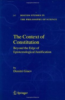 The Context of Constitution: Beyond the Edge of Epistemological Justification (Boston Studies in the Philosophy of Science)