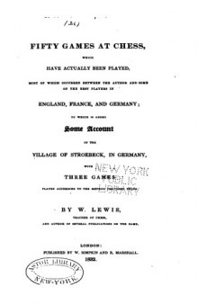 Fifty games at chess : which have actually been played, most of which occurreed between the author and some of the best players in England, France, and Germany ; to which is added some account of the village of Stroebeck, in Germany, with three games played according to the method practised there