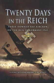 Twenty Days in the Reich: Three Downed RAF Aircrew on the Run in Germany 1945