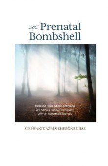 Prenatal Bombshell : Help and Hope When Continuing or Ending a Precious Pregnancy After an Abnormal Diagnosis