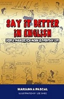 Say it better in English : useful phrases for work & everyday life