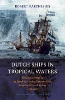 Dutch Ships in Tropical Waters: The Development of the Dutch East India Company (VOC) Shipping Network in Asia 1595-1660 (Amsterdamse Gouden Eeuw Reeks)