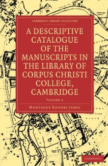 A Descriptive Catalogue of the Manuscripts in the Library of Corpus Christi Colleg - Cambridge (Volume 2)