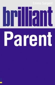 Brilliant parent : what the best parents know, do and say