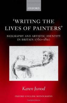 Writing the Lives of Painters: Biography and Artistic Identity in Britain 1760-1810 (Oxford English Monographs)  