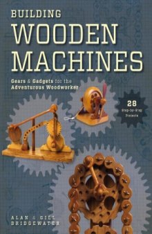 Building Wooden Machines  Gears and Gadgets for the Adventurous Woodworker
