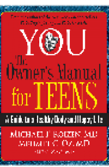 YOU: The Owner's Manual for Teens. A Guide to a Healthy Body and Happy Life