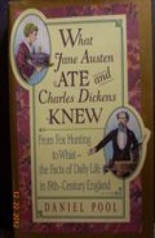 What Jane Austen Ate and Charles Dickens Knew:  From Fox Hunting to Whist -- The Facts of Daily Life in Nineteenth-Century England