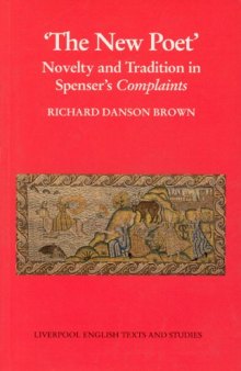 New Poet, The:: Novelty and Tradition in Spenser's Complaints (Liverpool University Press - Liverpool English Texts & Studies)