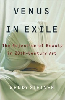 Venus in Exile: The Rejection of Beauty in Twentieth-Century Art  