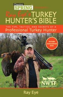 Chasing Spring Presents: Ray Eye’s Turkey Hunter’s Bible: The Tips, Tactics, and Secrets of a Professional Turkey Hunter