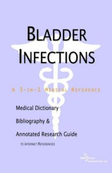 Bladder Infections: A Medical Dictionary, Bibliography, and Annotated Research Guide to Internet References