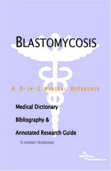Blastomycosis - A Medical Dictionary, Bibliography, and Annotated Research Guide to Internet References