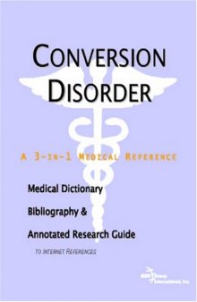 Conversion Disorder - A Medical Dictionary, Bibliography, and Annotated Research Guide to Internet References