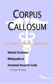 Corpus Callosum - A Medical Dictionary, Bibliography, and Annotated Research Guide to Internet References