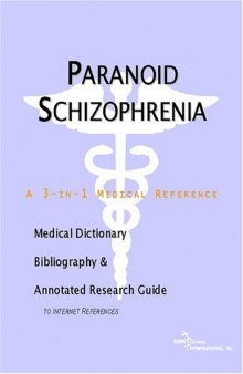 Paranoid Schizophrenia - A Medical Dictionary, Bibliography, and Annotated Research Guide to Internet References
