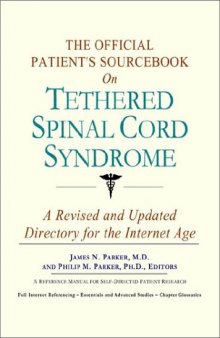 The Official Patient's Sourcebook on Tethered Spinal Cord Syndrome: A Revised and Updated Directory for the Internet Age