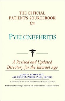 The Official Patient's Sourcebook on Pyelonephritis: A Revised and Updated Directory for the Internet Age