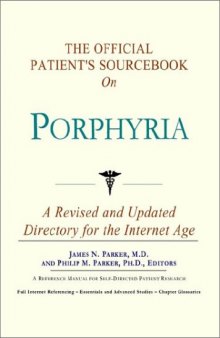 The Official Patient's Sourcebook on Porphyria: A Revised and Updated Directory for the Internet Age