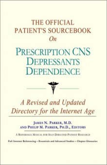 The Official Patient's Sourcebook on Prescription Cns Depressants Dependence: A Revised and Updated Directory for the Internet Age