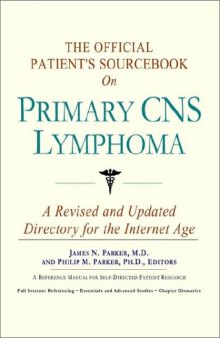 The Official Patient's Sourcebook on Primary Cns Lymphoma: A Revised and Updated Directory for the Internet Age