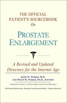 The Official Patient's Sourcebook on Prostate Enlargement: A Revised and Updated Directory for the Internet Age